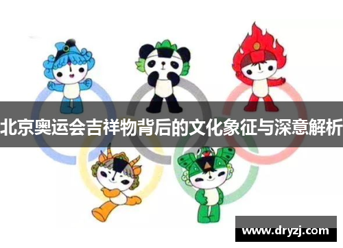 北京奥运会吉祥物背后的文化象征与深意解析