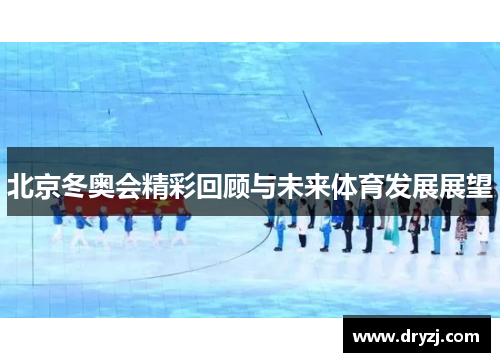 北京冬奥会精彩回顾与未来体育发展展望