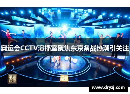 奥运会CCTV演播室聚焦东京备战热潮引关注